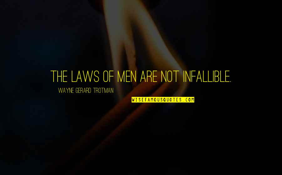 Prairie Fire Quotes By Wayne Gerard Trotman: The laws of men are not infallible.