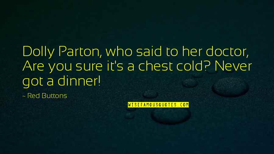 Prairie Meadows Quotes By Red Buttons: Dolly Parton, who said to her doctor, Are Prairie Meadows Quotes By Red Buttons: Dolly Parton, who said to her doctor, Are
