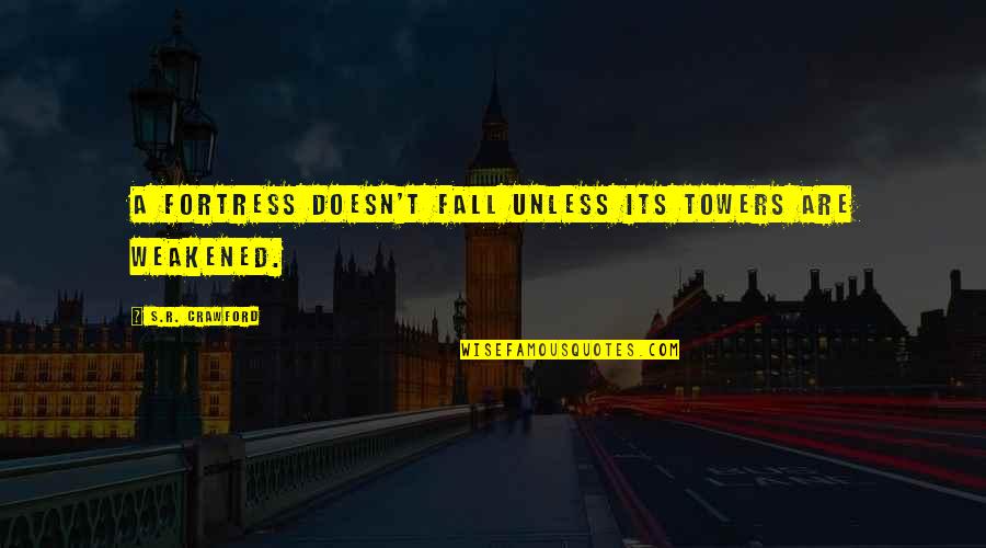 Praisable Means Quotes By S.R. Crawford: A fortress doesn't fall unless its towers are Praisable Means Quotes By S.R. Crawford: A fortress doesn't fall unless its towers are