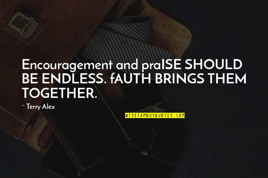 Praise And Encouragement Quotes By Terry Alex: Encouragement and praISE SHOULD BE ENDLESS. fAUTH BRINGS