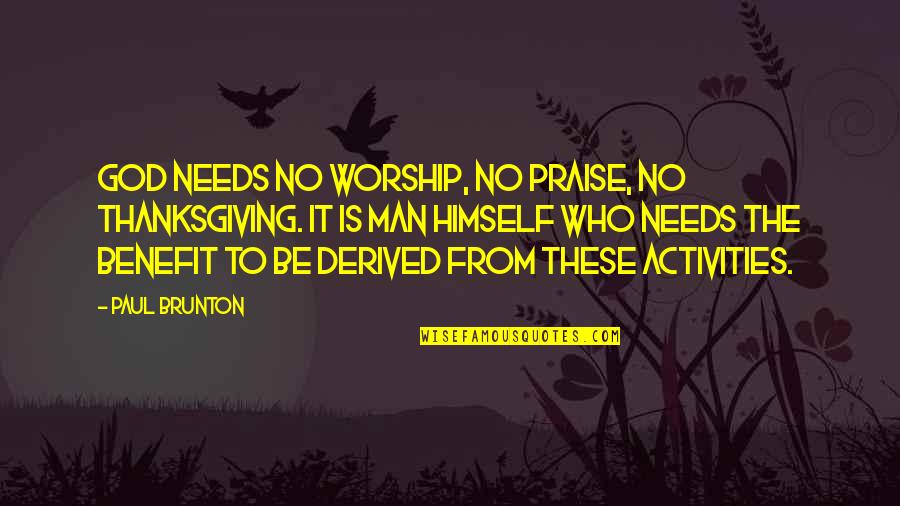 Praise And Thanksgiving Quotes By Paul Brunton: God needs no worship, no praise, no thanksgiving.