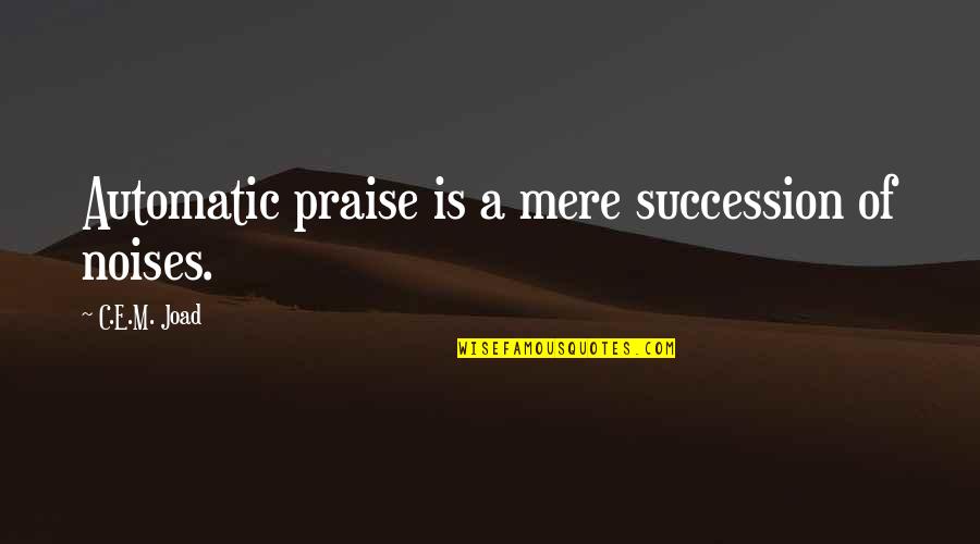 Praise And Worship Quotes By C.E.M. Joad: Automatic praise is a mere succession of noises.