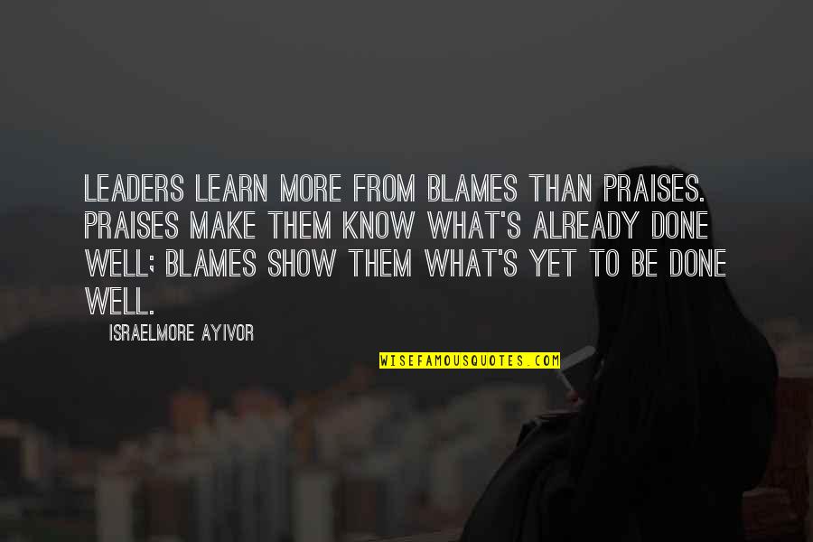 Praise And Worship Quotes By Israelmore Ayivor: Leaders learn more from blames than praises. Praises