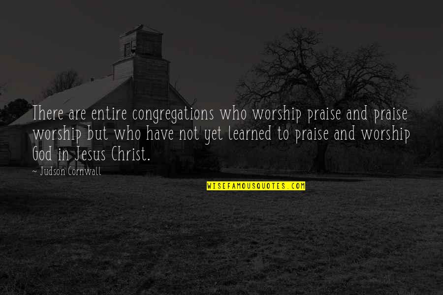 Praise And Worship Quotes By Judson Cornwall: There are entire congregations who worship praise and