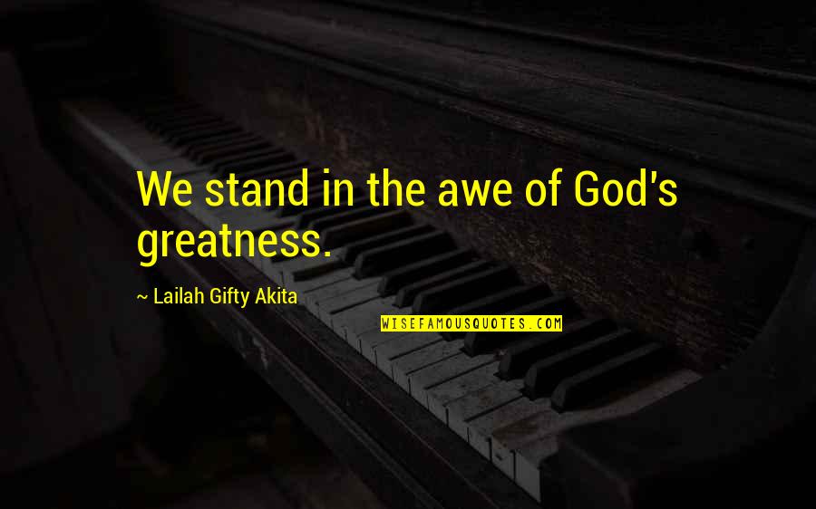 Praise And Worship Quotes By Lailah Gifty Akita: We stand in the awe of God's greatness.