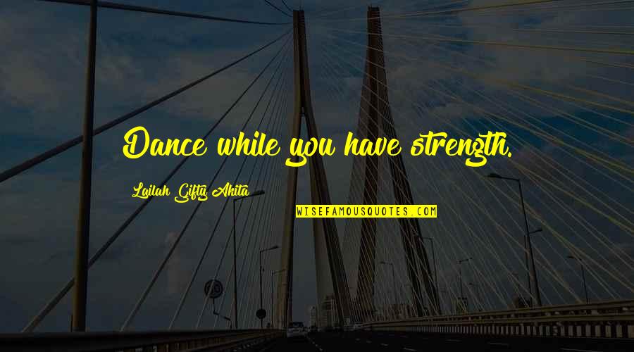Praise And Worship Quotes By Lailah Gifty Akita: Dance while you have strength.