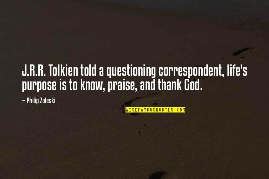 Praise And Worship Quotes By Philip Zaleski: J.R.R. Tolkien told a questioning correspondent, life's purpose