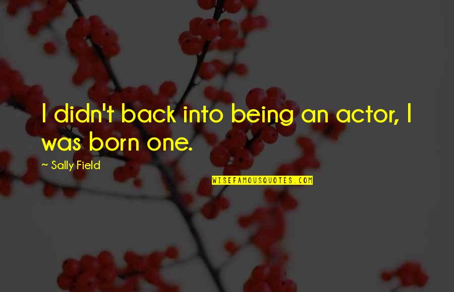 Praise Andrew Mcgahan Quotes By Sally Field: I didn't back into being an actor, I