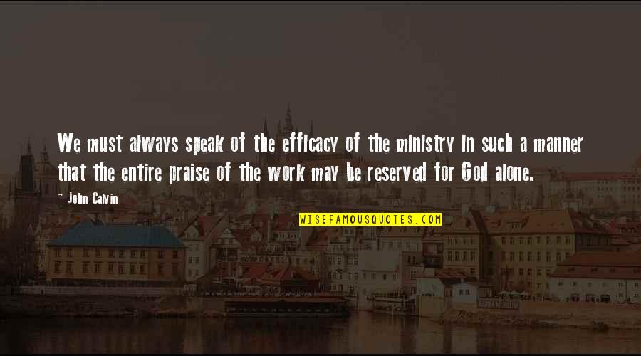 Praise At Work Quotes By John Calvin: We must always speak of the efficacy of