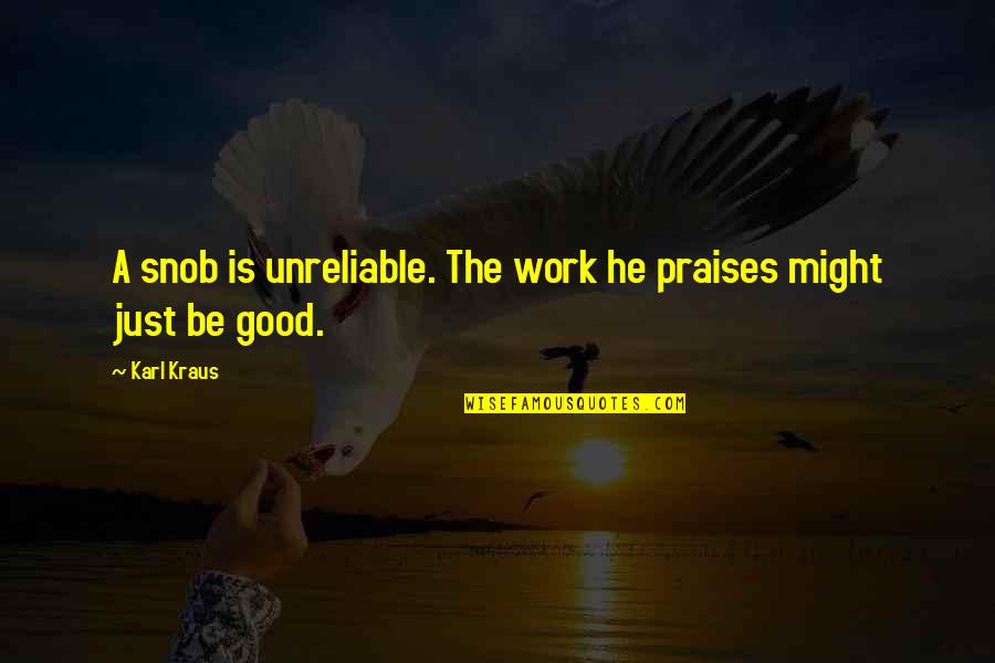 Praise At Work Quotes By Karl Kraus: A snob is unreliable. The work he praises