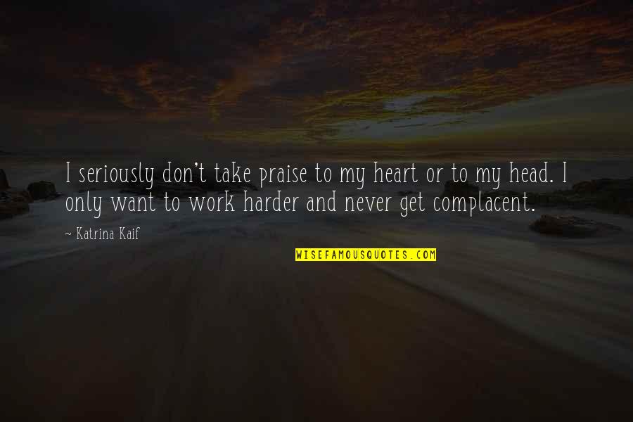 Praise At Work Quotes By Katrina Kaif: I seriously don't take praise to my heart