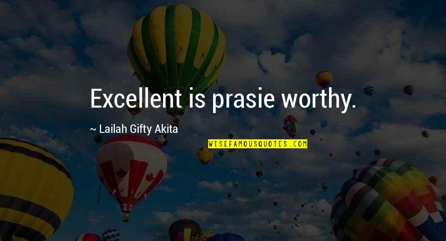 Praise At Work Quotes By Lailah Gifty Akita: Excellent is prasie worthy.