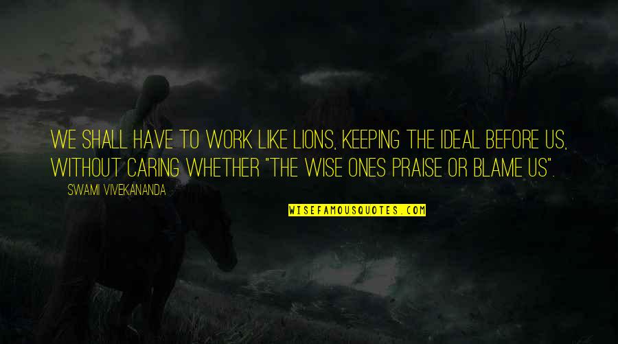 Praise At Work Quotes By Swami Vivekananda: We shall have to work like lions, keeping