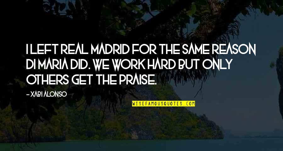 Praise At Work Quotes By Xabi Alonso: I left Real Madrid for the same reason
