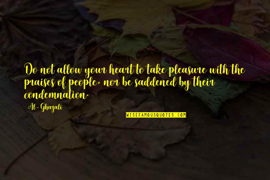 Praise Be Quotes By Al-Ghazali: Do not allow your heart to take pleasure