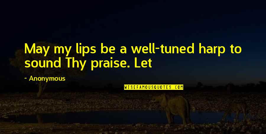 Praise Be Quotes By Anonymous: May my lips be a well-tuned harp to