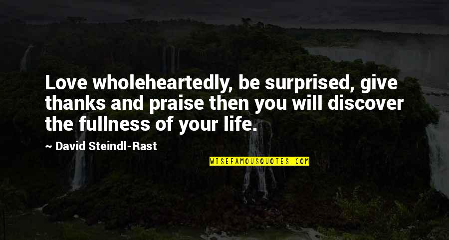 Praise Be Quotes By David Steindl-Rast: Love wholeheartedly, be surprised, give thanks and praise