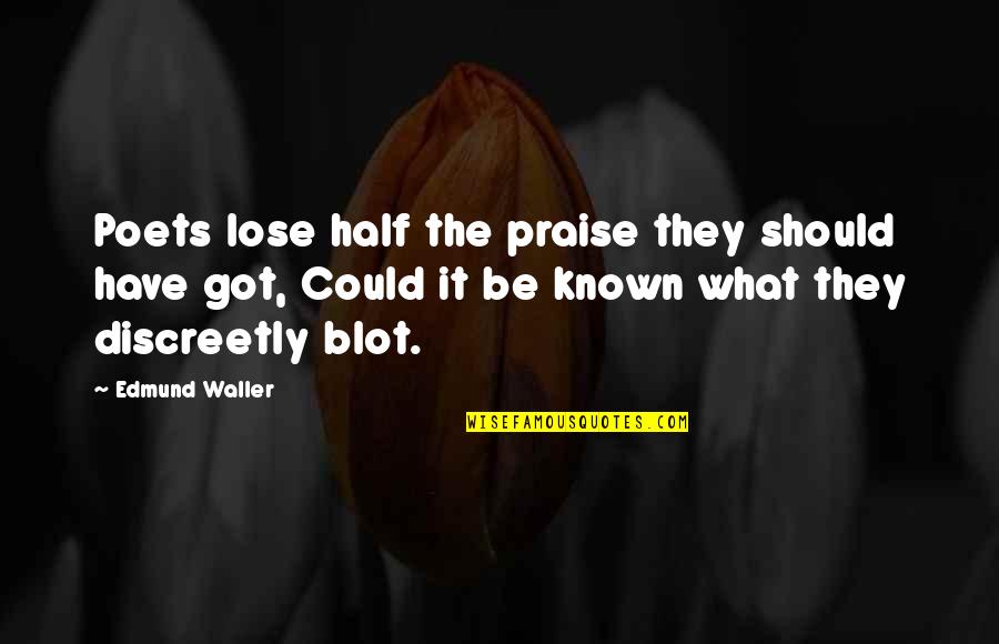Praise Be Quotes By Edmund Waller: Poets lose half the praise they should have