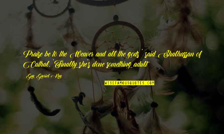 Praise Be Quotes By Guy Gavriel Kay: Praise be to the Weaver and all the