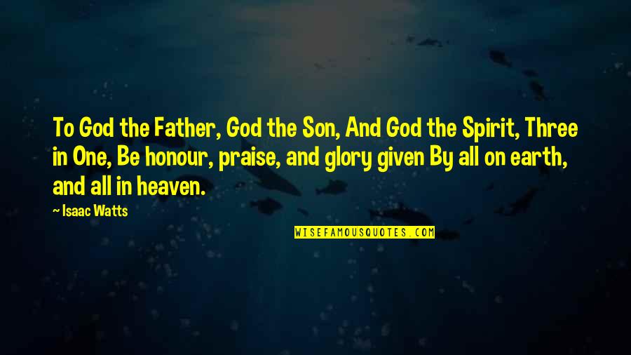 Praise Be Quotes By Isaac Watts: To God the Father, God the Son, And