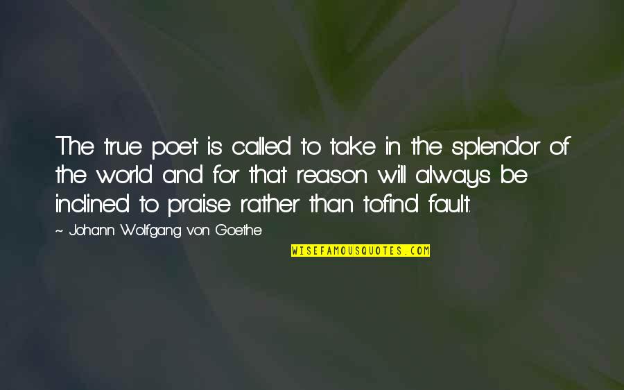 Praise Be Quotes By Johann Wolfgang Von Goethe: The true poet is called to take in