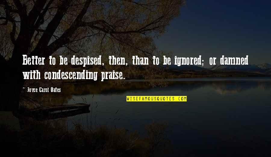 Praise Be Quotes By Joyce Carol Oates: Better to be despised, then, than to be