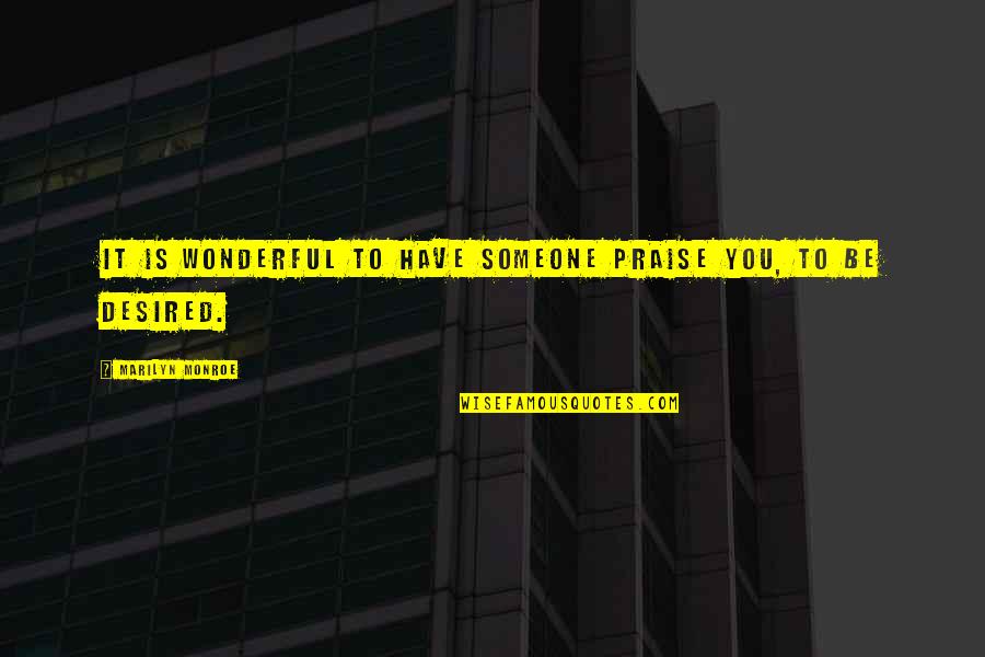 Praise Be Quotes By Marilyn Monroe: It is wonderful to have someone praise you,
