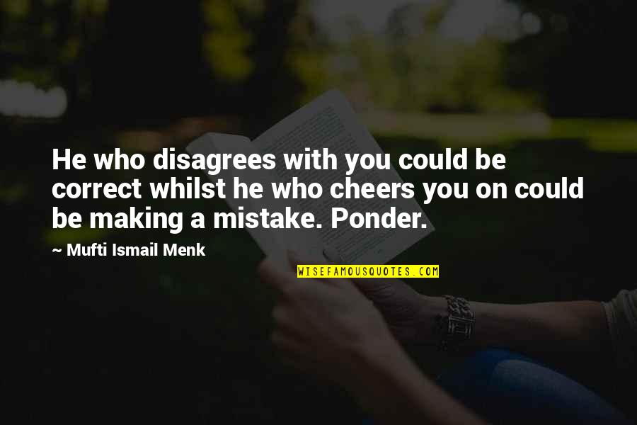 Praise Be Quotes By Mufti Ismail Menk: He who disagrees with you could be correct