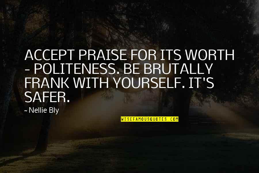 Praise Be Quotes By Nellie Bly: ACCEPT PRAISE FOR ITS WORTH - POLITENESS. BE