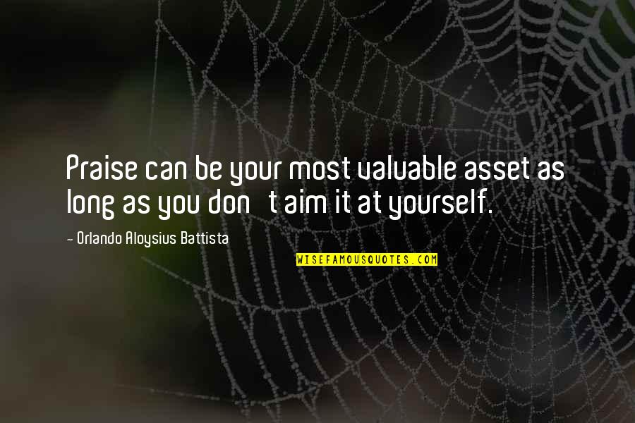 Praise Be Quotes By Orlando Aloysius Battista: Praise can be your most valuable asset as
