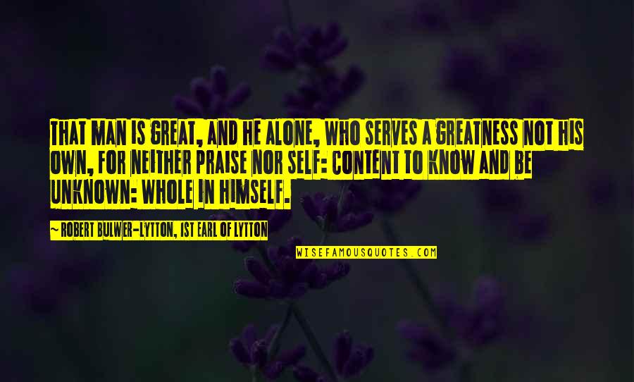 Praise Be Quotes By Robert Bulwer-Lytton, 1st Earl Of Lytton: That man is great, and he alone, Who