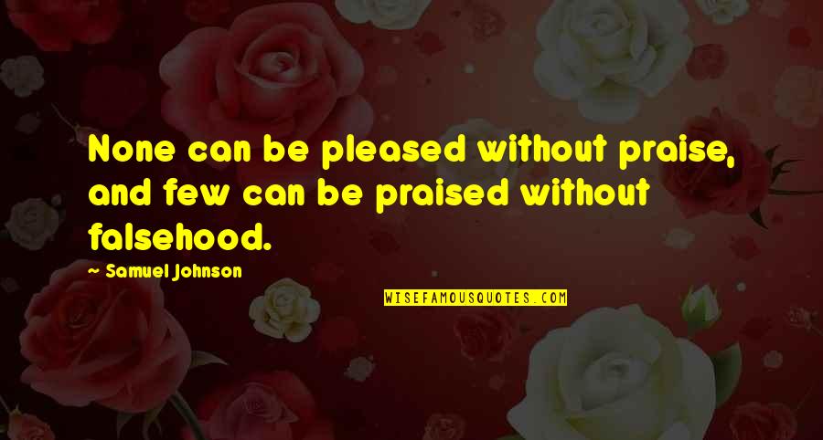 Praise Be Quotes By Samuel Johnson: None can be pleased without praise, and few