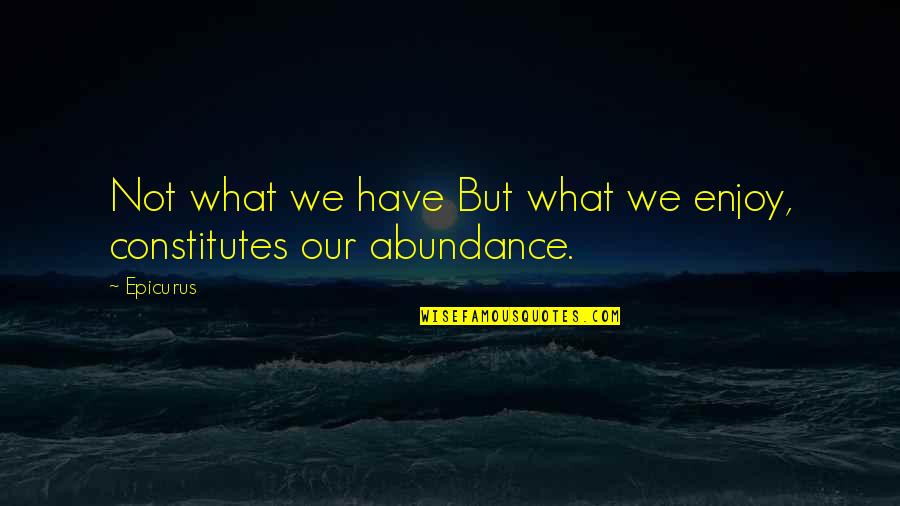 Praise Break Quotes By Epicurus: Not what we have But what we enjoy,