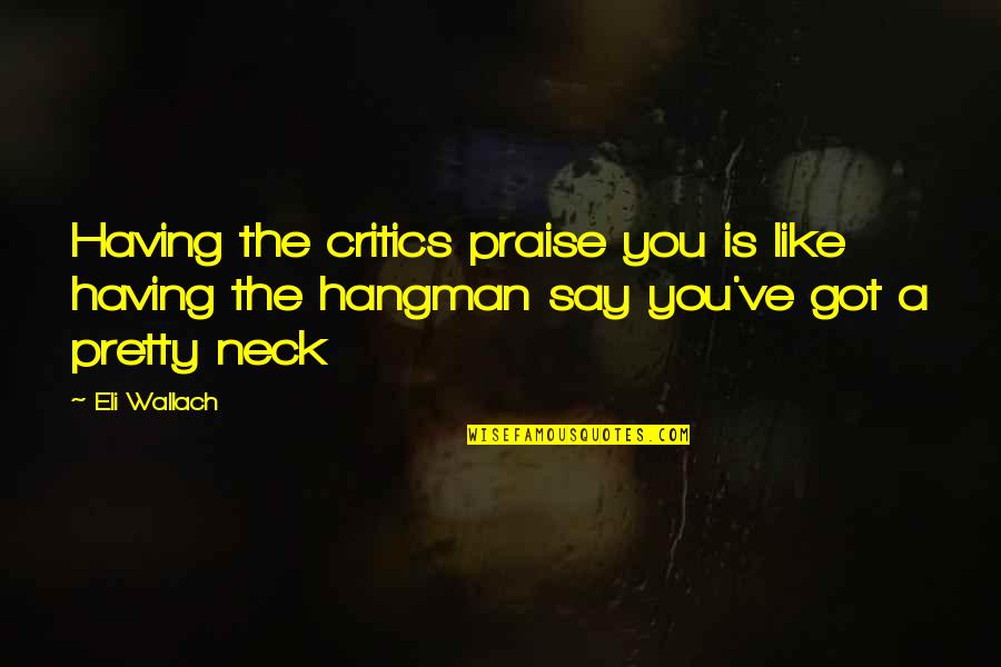 Praise Criticism Quotes By Eli Wallach: Having the critics praise you is like having