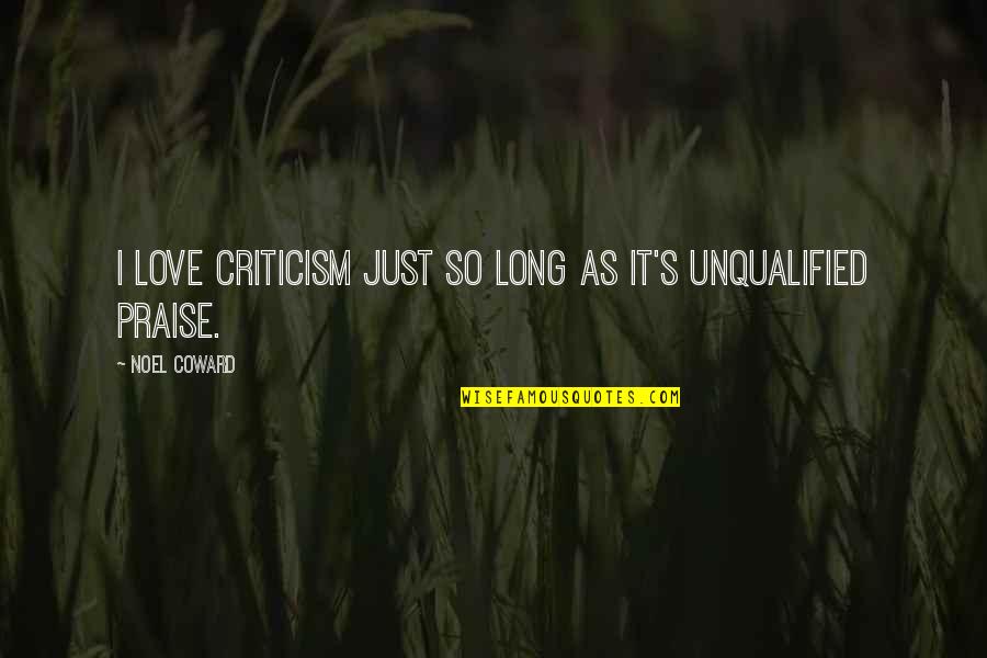 Praise Criticism Quotes By Noel Coward: I love criticism just so long as it's