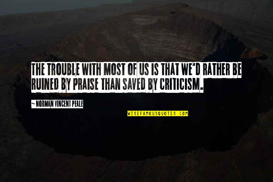 Praise Criticism Quotes By Norman Vincent Peale: The trouble with most of us is that