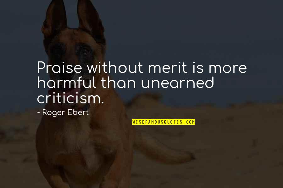 Praise Criticism Quotes By Roger Ebert: Praise without merit is more harmful than unearned