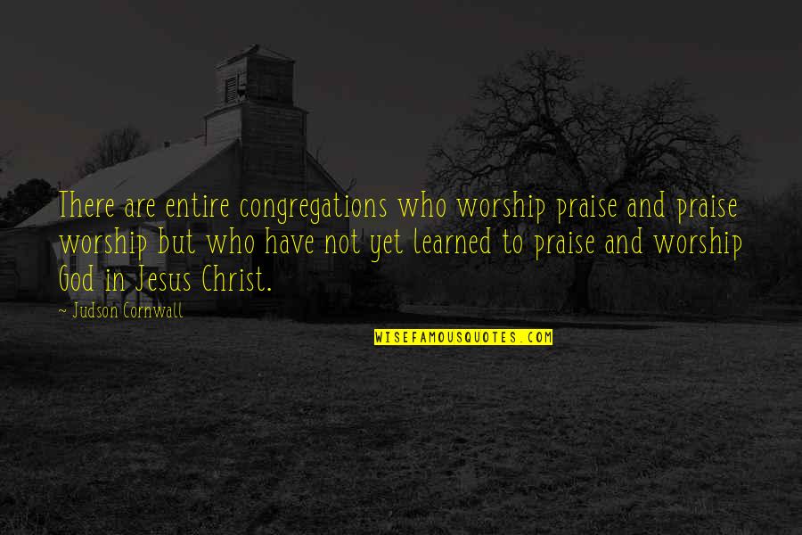 Praise From God Quotes By Judson Cornwall: There are entire congregations who worship praise and Praise From God Quotes By Judson Cornwall: There are entire congregations who worship praise and