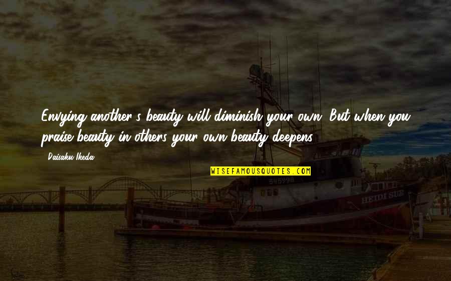 Praise From Others Quotes By Daisaku Ikeda: Envying another's beauty will diminish your own. But
