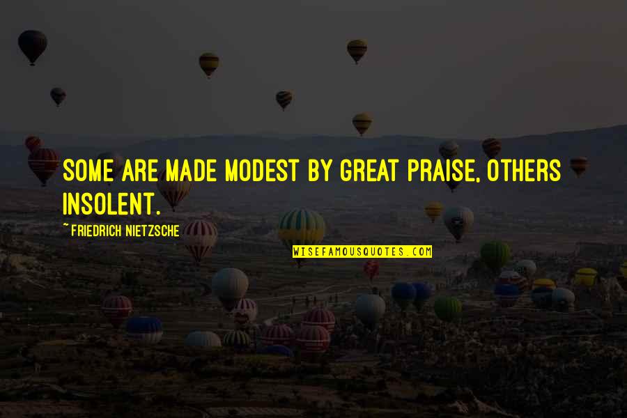 Praise From Others Quotes By Friedrich Nietzsche: Some are made modest by great praise, others