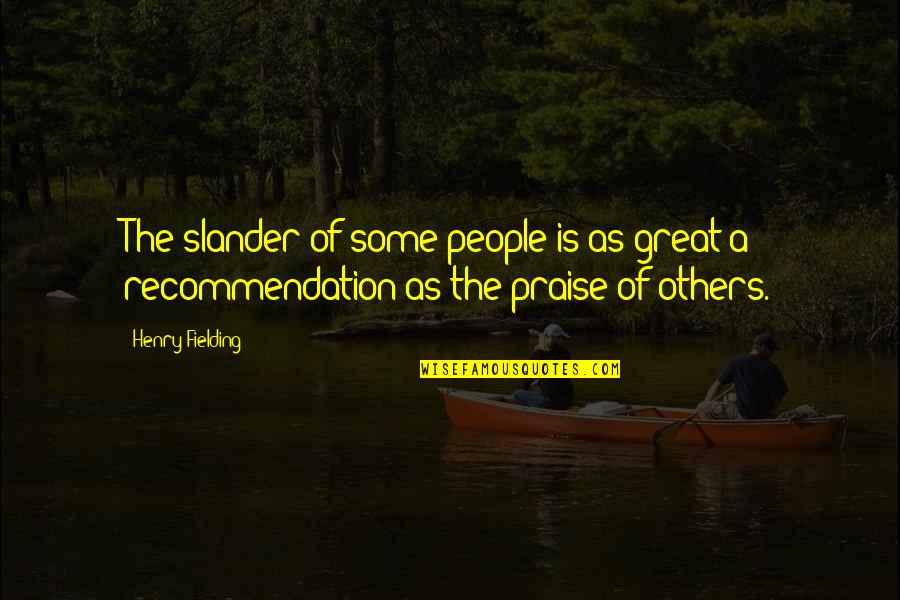 Praise From Others Quotes By Henry Fielding: The slander of some people is as great