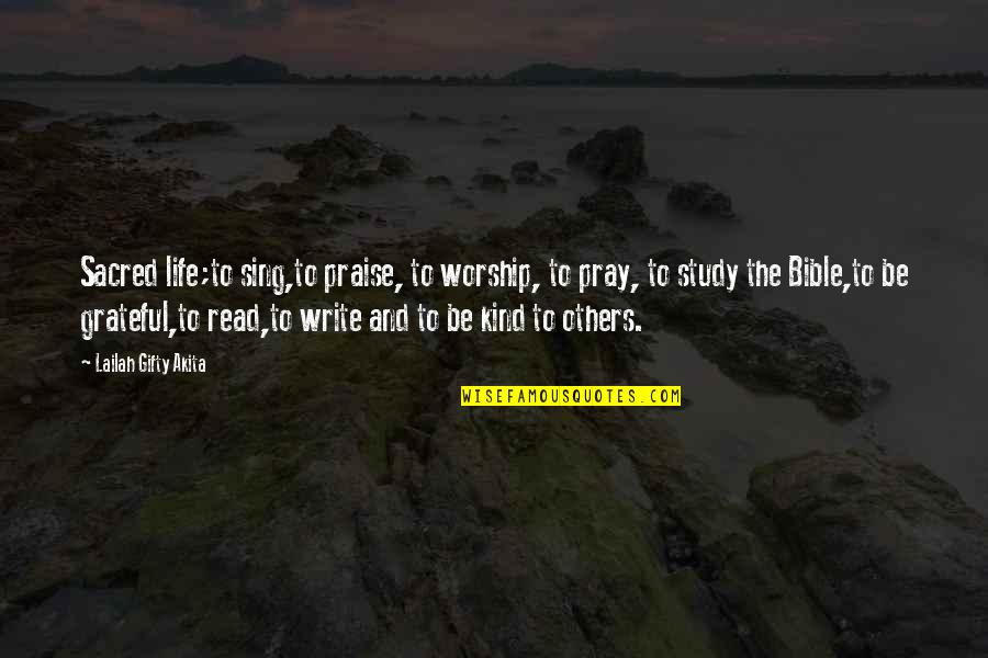 Praise From Others Quotes By Lailah Gifty Akita: Sacred life;to sing,to praise, to worship, to pray,