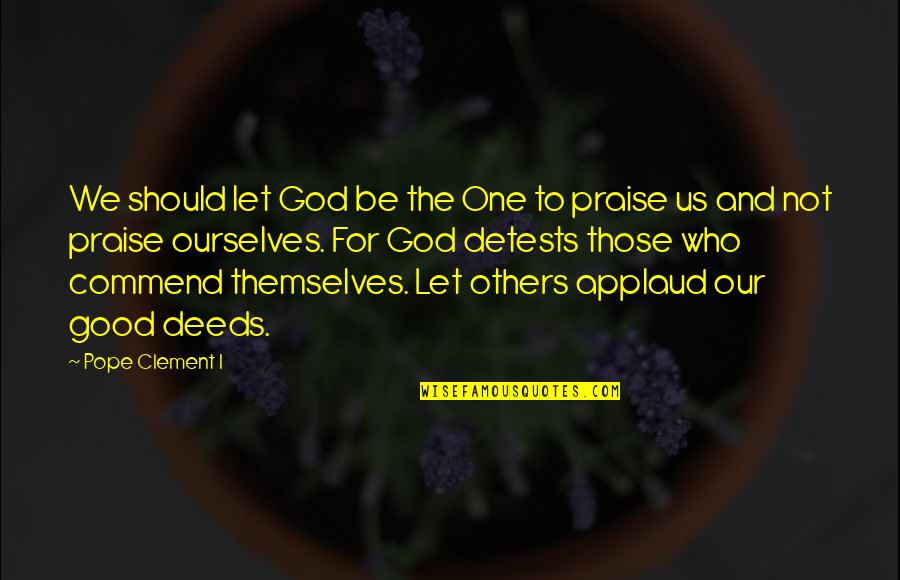 Praise From Others Quotes By Pope Clement I: We should let God be the One to