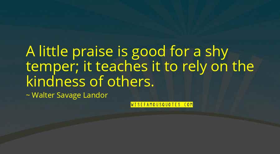 Praise From Others Quotes By Walter Savage Landor: A little praise is good for a shy