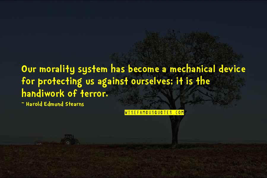 Praise From Peers Quotes By Harold Edmund Stearns: Our morality system has become a mechanical device