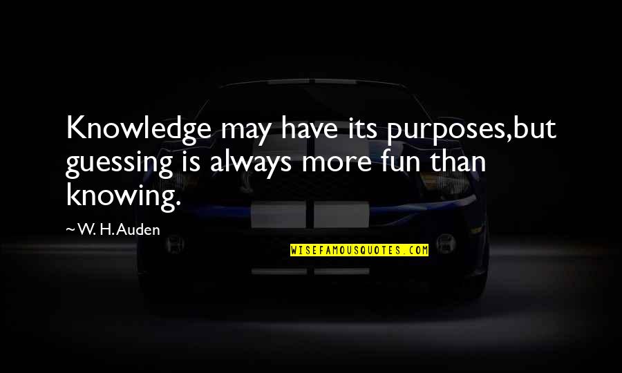 Praise From Peers Quotes By W. H. Auden: Knowledge may have its purposes,but guessing is always