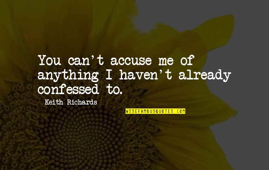 Praise Funny Quotes By Keith Richards: You can't accuse me of anything I haven't