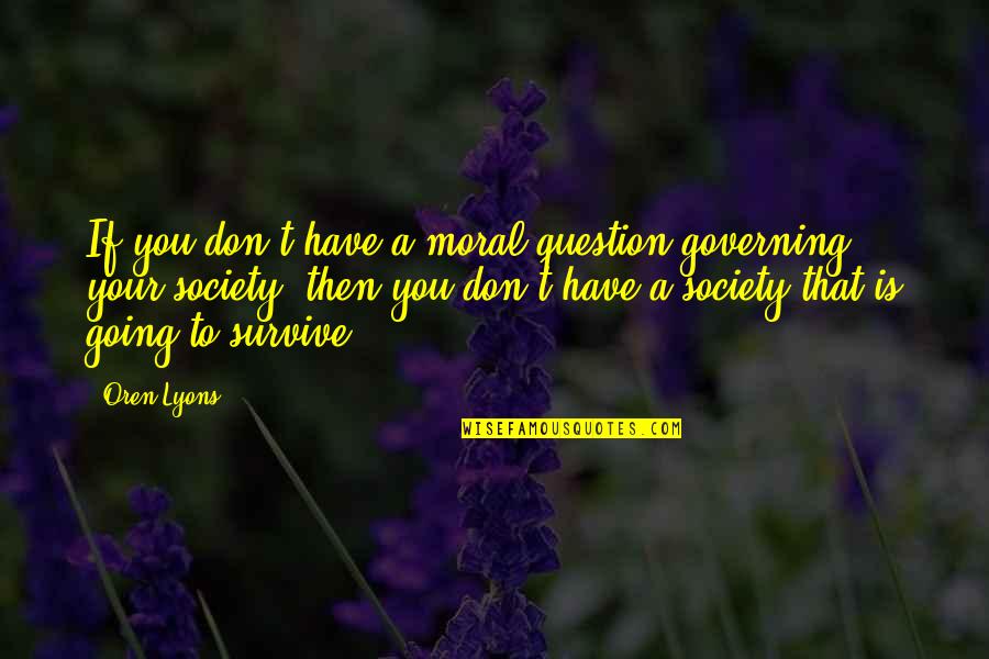 Praise God Picture Quotes By Oren Lyons: If you don't have a moral question governing