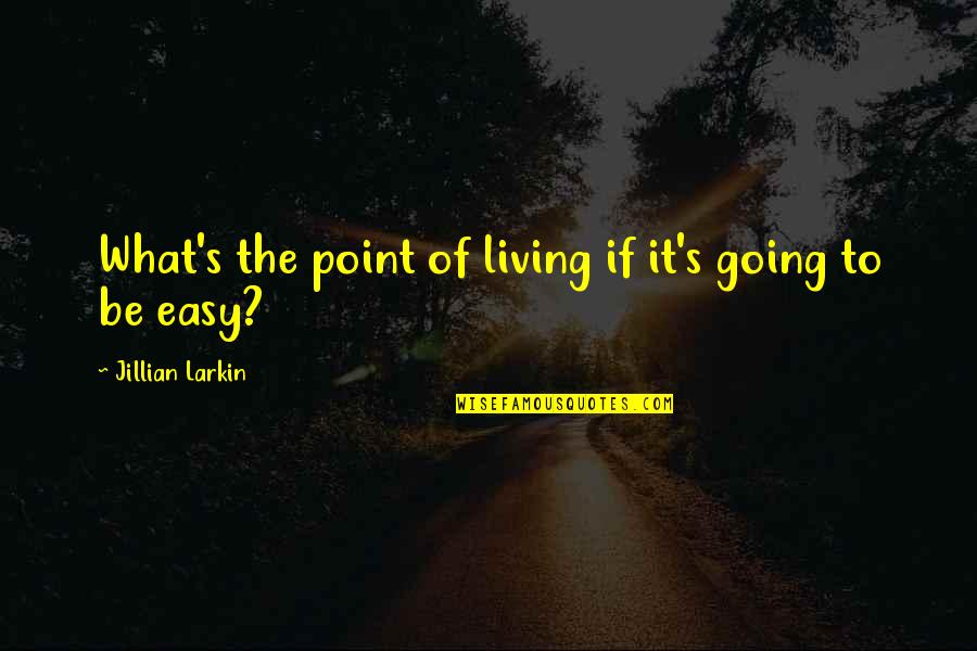 Praise God Sunday Quotes By Jillian Larkin: What's the point of living if it's going Praise God Sunday Quotes By Jillian Larkin: What's the point of living if it's going