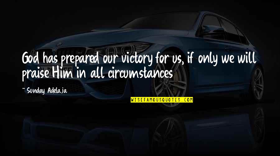 Praise God Sunday Quotes By Sunday Adelaja: God has prepared our victory for us, if Praise God Sunday Quotes By Sunday Adelaja: God has prepared our victory for us, if